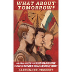 What About Tomorrow?  - An Oral History Of Russian Punk [book]